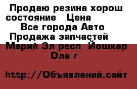 Продаю резина хорош состояние › Цена ­ 3 000 - Все города Авто » Продажа запчастей   . Марий Эл респ.,Йошкар-Ола г.